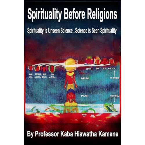 Spirituality Before Religions by Kaba Hiawatha Kamene