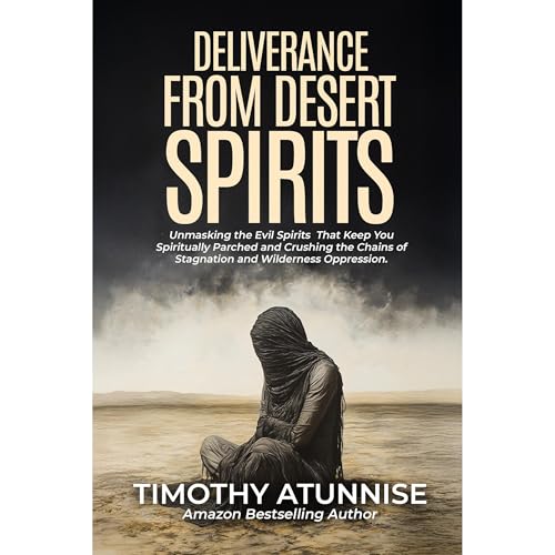 Deliverance from Desert Spirits by Timothy Atunnise