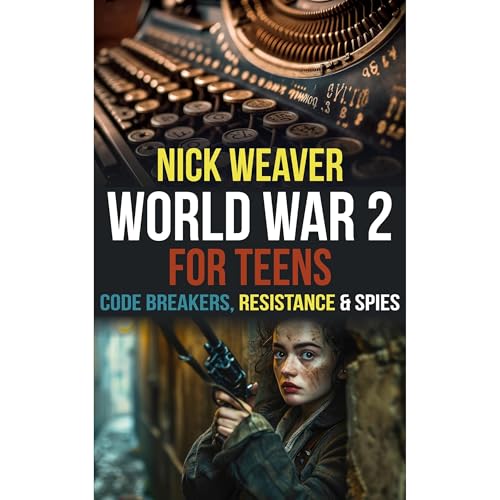 World War 2 for Teens by Nick Weaver