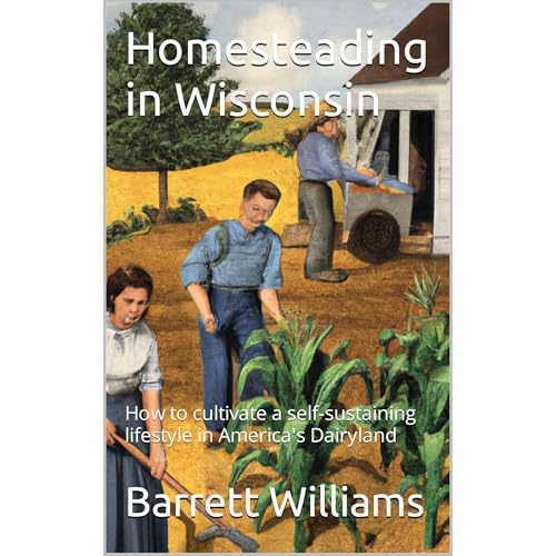 Homesteading in Wisconsin by Barrett Williams