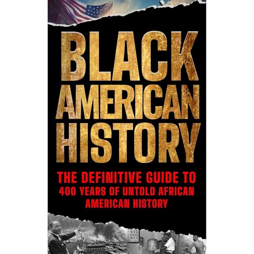 Black American History: The Definitive Guide to 400 Years of Untold African American History