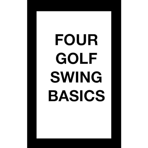 FOUR GOLF SWING BASICS by The Vienna Golf Institute .
