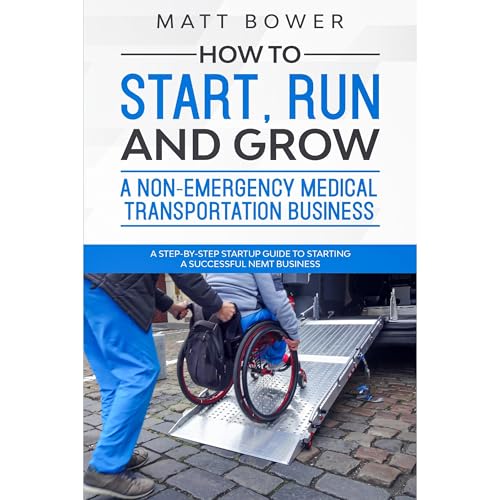 How to Start, Run, and Grow a Non-Emergency Medical Transportation Business