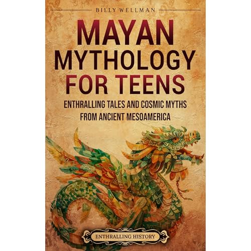 Mayan Mythology for Teens: Enthralling Tales and Cosmic Myths from Ancient Mesoamerica