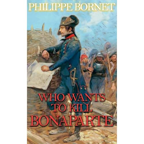 Who Wants to Kill Bonaparte? by Philippe Bornet