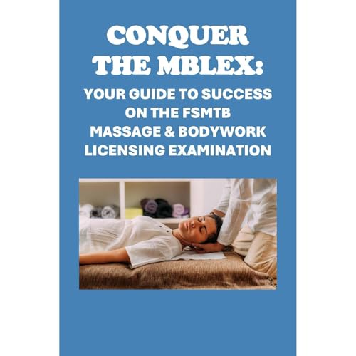 Conquer the MBLEx: Your Guide to Success on the FSMTB Massage & Bodywork Licensing Examination