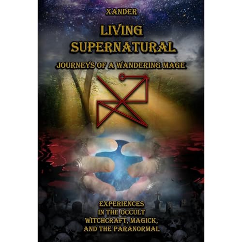 Living Supernatural: Experiences in the Occult, Witchcraft, Magick, and the Paranormal by Xander Rabel