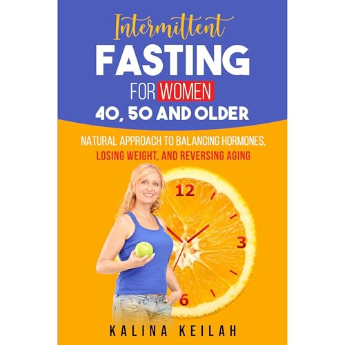 Intermittent Fasting for Women 40, 50 and Older by Kalina Keilah