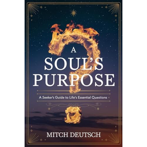 A Soul's Purpose: A Seeker's Guide To Life's Essential Questions