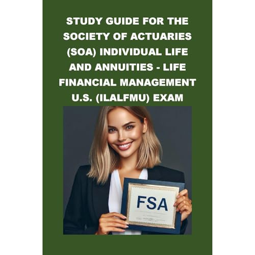 Study Guide for the Society of Actuaries (SOA) Individual Life and Annuities - Life Financial Management U.S. (ILALFMU) Exam by Philip Martin McCaulay