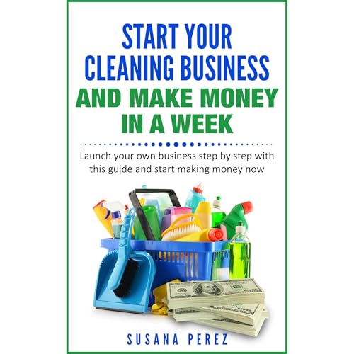 START YOUR CLEANING BUSINESS AND MAKE MONEY IN A WEEK