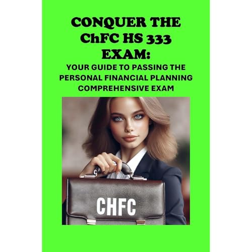 Conquer the ChFC HS 333 Exam: Your Guide to Passing the Personal Financial Planning Comprehensive Exam