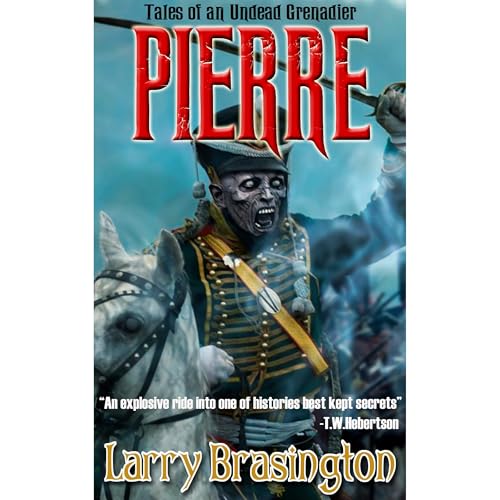 Pierre, Tales of an Undead Grenadier by Larry Brasington