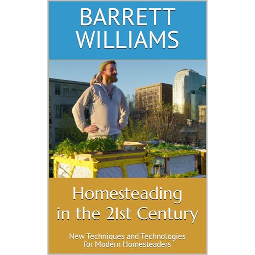 Homesteading in the 21st Century by Barrett Williams