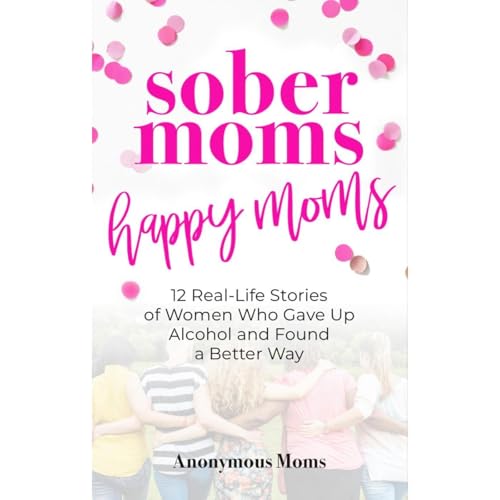 Sober Moms, Happy Moms by Anonymous Moms