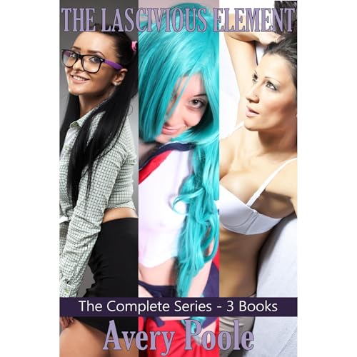 The Lascivious Element - The Complete Series by Avery Poole