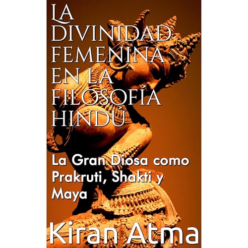 La divinidad femenina en la filosofía hindú by Kiran Atma