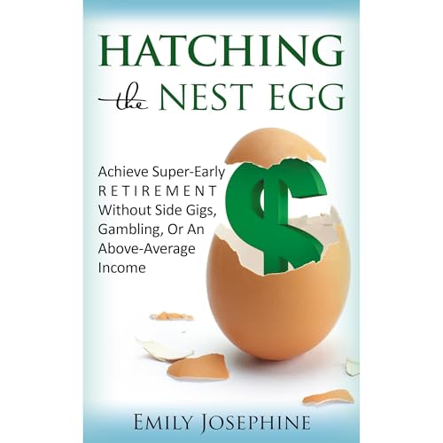 Hatching The Nest Egg: Achieve Super-Early Retirement Without Side Gigs, Gambling, Or An Above-Average Income
