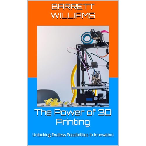 The Power of 3D Printing by Barrett Williams