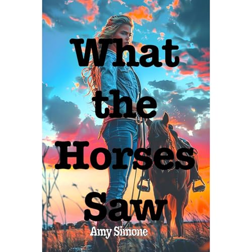 What the Horses Saw by Amy Simone