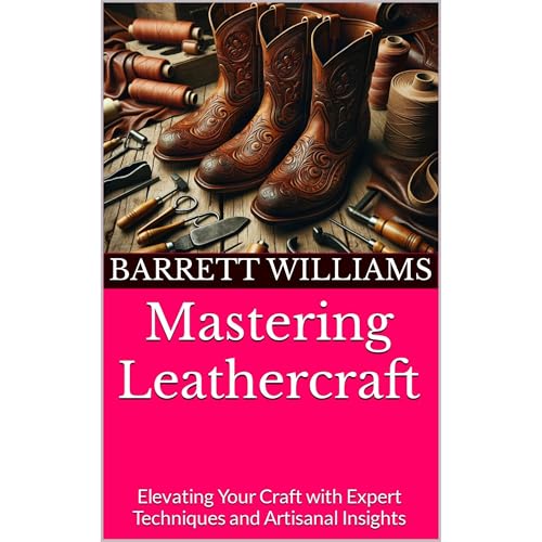 Mastering Leathercraft by Barrett Williams