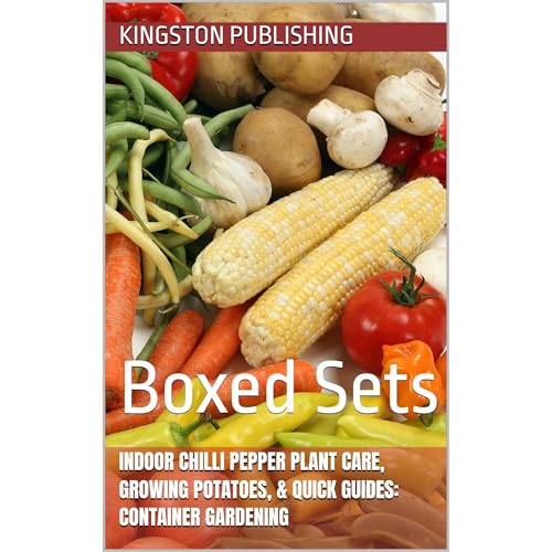 Indoor Chilli Pepper Plant Care, Growing Tender Potatoes, & Quick Guides: Container Gardening by Kingston Publishing