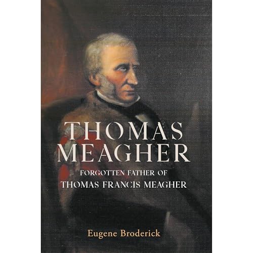Thomas Meagher: Forgotten Father of Thomas Francis Meagher by Eugene Broderick