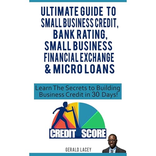 Ultimate Guide to Small Business Credit, Bank Rating, Small Business Financial Exchange & Micro Loans