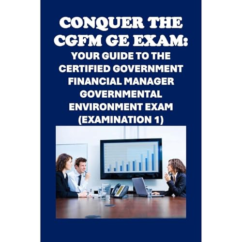 Conquer the CGFM GE Exam: Your Guide to the Certified Government Financial Manager Governmental Environment Exam (Examination 1) by Philip Martin McCaulay