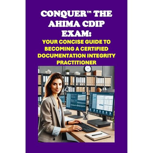 Conquer the AHIMA CDIP Exam: Your Concise Guide to Becoming a Certified Documentation Integrity Practitioner by Philip Martin McCaulay