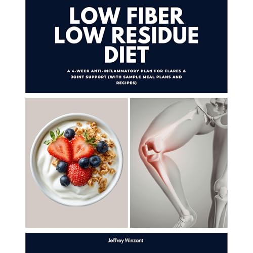Low Fiber Low Residue Diet: A 2-Phase Plan for Flares and Recovery (With Food Lists, Reintroduction Steps, Meal Plans and Easy Recipes)