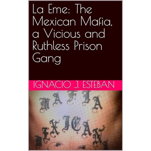 La Eme: The Mexican Mafia, a Vicious and Ruthless Prison Gang