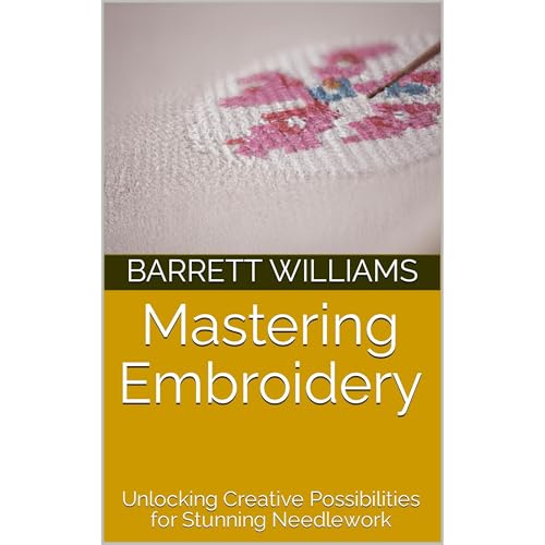 Mastering Embroidery by Barrett Williams