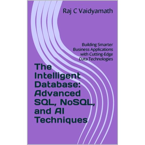 The Intelligent Database: Advanced SQL, NoSQL, and AI Techniques