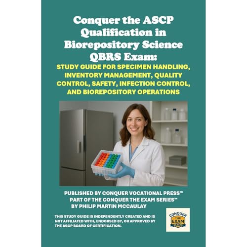 Conquer the ASCP Qualification in Biorepository Science QBRS Exam: Study Guide for Specimen Handling, Inventory Management, Quality Control, Safety, Infection Control, and Biorepository Operations by Philip Martin McCaulay