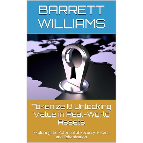 Tokenize It! Unlocking Value in Real-World Assets by Barrett Williams
