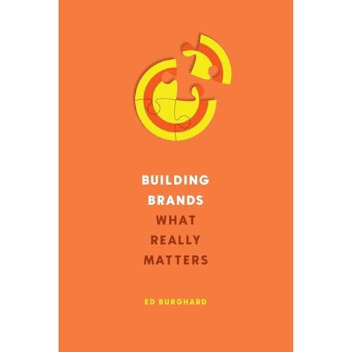 Building Brands: What Really Matters by Ed Burghard