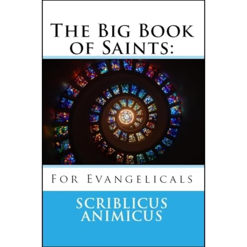 The Big Book of Saints for Evangelicals by Scriblicus Animicus
