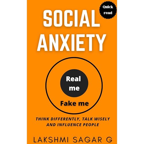 SOCIAL ANXIETY :- Think differently, Talk Wisely, and Influence People. by Lakshmi Sagar G