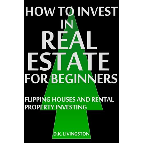 How to Invest in Real Estate for Beginners by D.K. Livingston