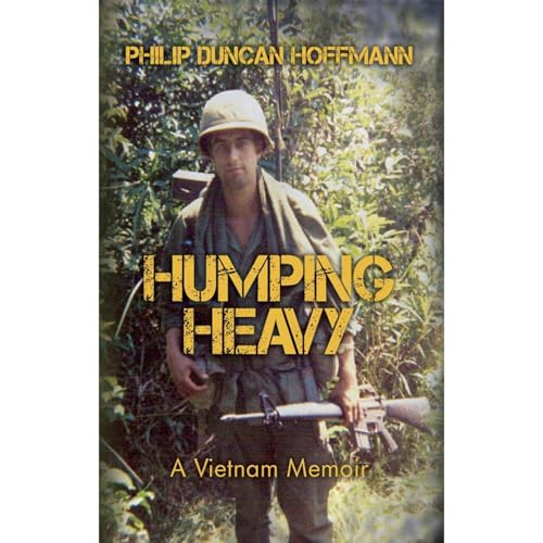 Humping Heavy: A Vietnam Memoir by Philip Duncan Hoffmann