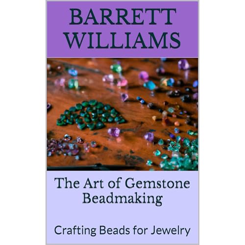 The Art of Gemstone Beadmaking by Barrett Williams