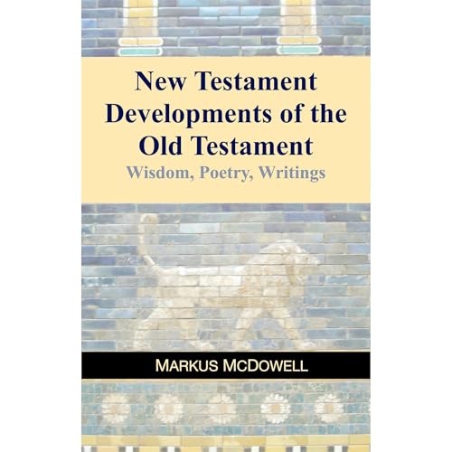New Testament Developments of the Old Testament by Markus McDowell