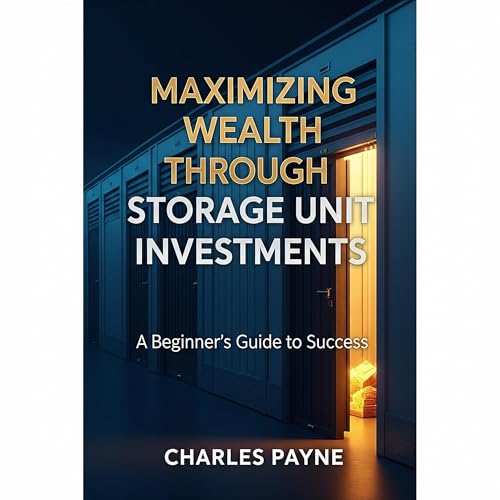 Maximizing Wealth Through Storage Unit Investments by Charles Payne