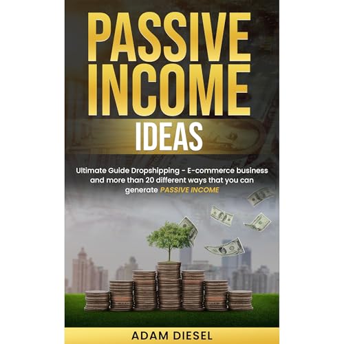 Passive Income Ideas: Ultimate Guide Dropshipping - E-commerce business and more than 20 different ways that you can generate passive income