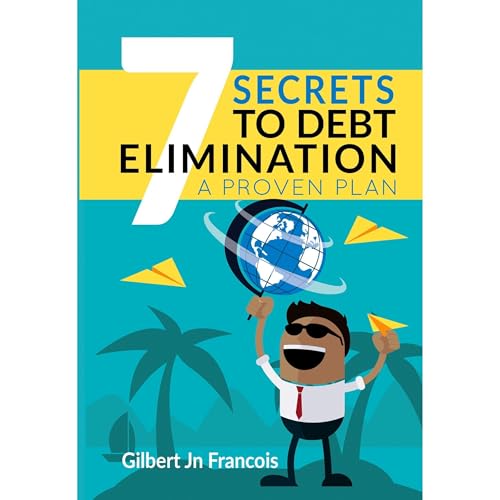 7 Secrets to Debt Elimination: A Proven Plan by Gilbert Jn Francois