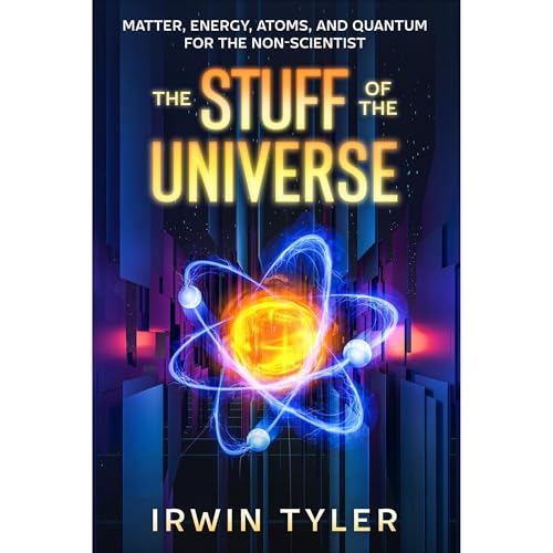 The Stuff of the Universe: Matter, Energy, Atoms, and Quantum for the Non-Scientist