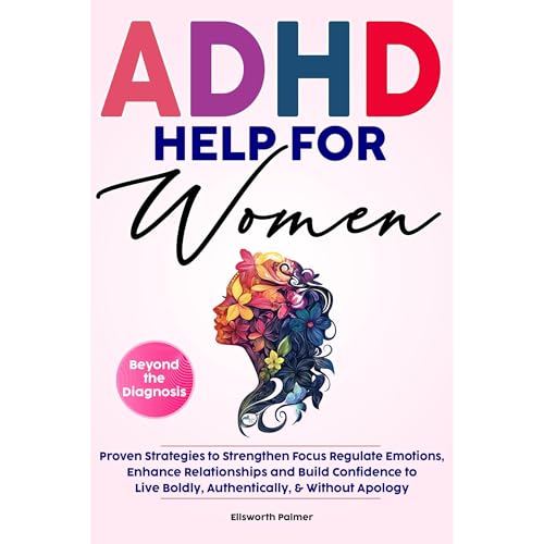 ADHD HELP FOR WOMEN Beyond the Diagnosis by Ellsworth Palmer