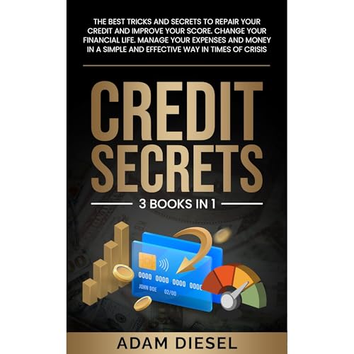 Credit Secrets: The Best Tricks And Secrets To Repair Your Credit And Improve Your Score. Change Your Financial Life. Manage Your Expenses And Money In A Simple And Effective Way In Times Of Crisis