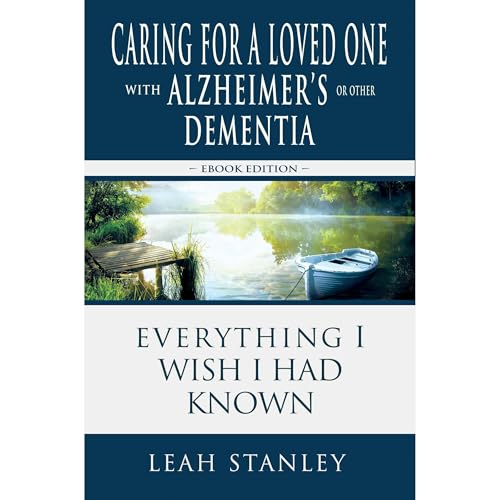 Caring for a Loved One with Alzheimer's or Other Dementia by Leah Stanley